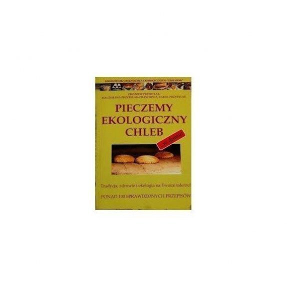 Książka "Pieczemy ekologiczny chleb w domu." Z. Przybylak, M.Przybylak-Zdanowicz, K.Przybylak cena 17,99zł