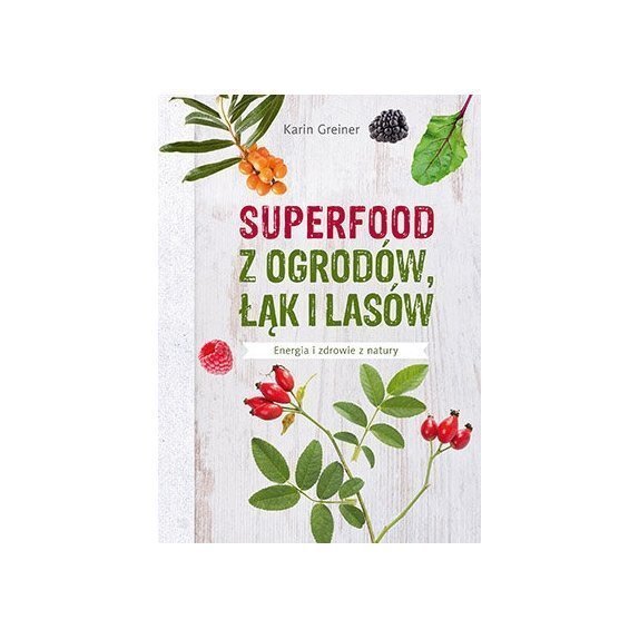 Książka"Superfood z ogrodów, łąk i lasów" K. Greiner cena 31,35zł