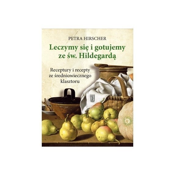 Książka "Leczymy się i gotujemy ze świętą Hildegardą" Petra Hirscher cena 30,85zł