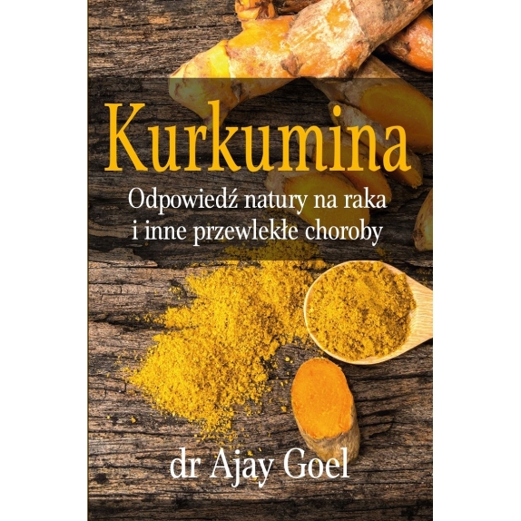 Książka " Kurkumina " Odpowiedź natury na raka i inne przewlekłe choroby dr Ajay Goel cena 43,90zł